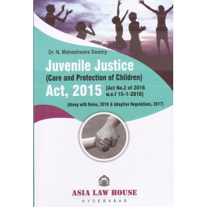 Asia Law House's Juvenile Justice (Care and Protection of Children) Act, 2015 by Dr. N. Maheshwara Swamy